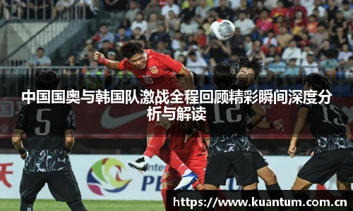 中国国奥与韩国队激战全程回顾精彩瞬间深度分析与解读