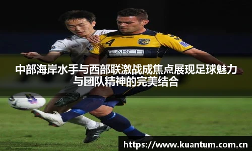 中部海岸水手与西部联激战成焦点展现足球魅力与团队精神的完美结合