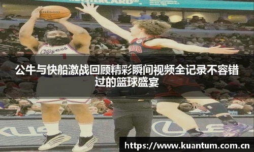 公牛与快船激战回顾精彩瞬间视频全记录不容错过的篮球盛宴
